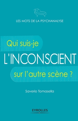 L'inconscient: Qui suis-je sur l'autre scne ? - Tomasella, Saverio