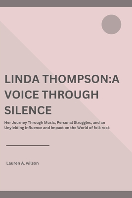 Linda Thompson: A VOICE THROUGH SILENCE: Her Journey Through Music, Personal Struggles, and an Unyielding Influence and impact on the World of folk Rock - Wilson, Lauren A