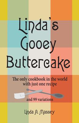 Linda's Gooey Buttercake: The Only Cookbook in the World with Just One Recipe and 99 Variations - Massey, Linda a