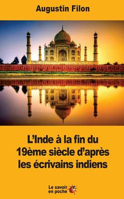 L'Inde a la Fin Du 19eme Siecle D'Apres Les Ecrivains Indiens - Filon, Augustin