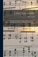 Linden Harp: A Rare Collection of Popular Melodies, Adapted to Sacred and Moral Songs, Original and Selected; Illustrated; Also, a Manual of Musical Instruction (Classic Reprint)