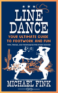 Line Dance: Your Ultimate Guide to Footwork and Fun: Tips, Tricks, and Techniques for Every Dancer