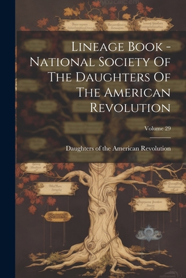 Lineage Book - National Society Of The Daughters Of The American Revolution; Volume 29 - Daughters of the American Revolution (Creator)
