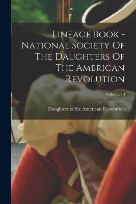 Lineage Book - National Society Of The Daughters Of The American Revolution; Volume 40 - Daughters of the American Revolution (Creator)