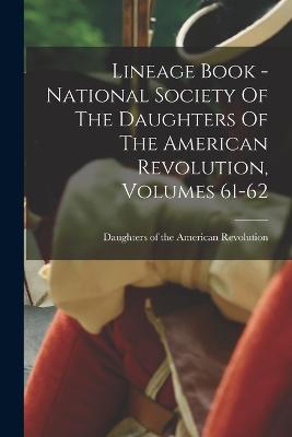 Lineage Book - National Society Of The Daughters Of The American Revolution, Volumes 61-62 - Daughters of the American Revolution (Creator)