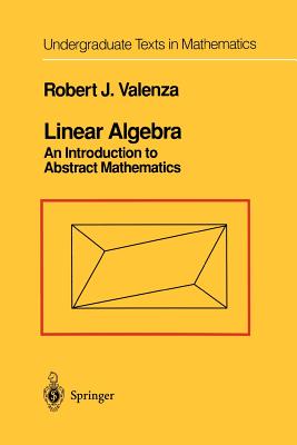 Linear Algebra: An Introduction to Abstract Mathematics - Valenza, Robert J.