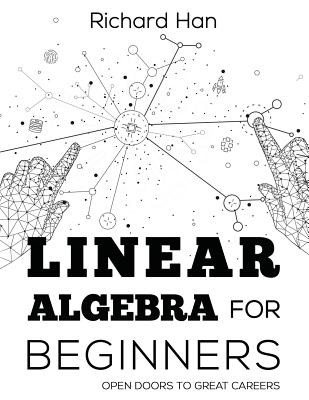 Linear Algebra for Beginners: Open Doors to Great Careers - Han, Richard