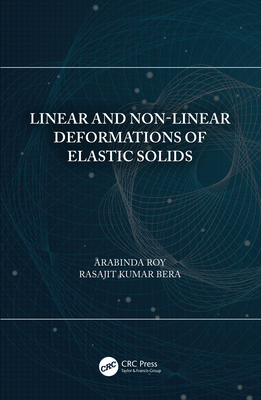 Linear and Non-Linear Deformations of Elastic Solids - Roy, Arabinda, and Bera, Rasajit Kumar