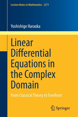 Linear Differential Equations in the Complex Domain: From Classical Theory to Forefront - Haraoka, Yoshishige