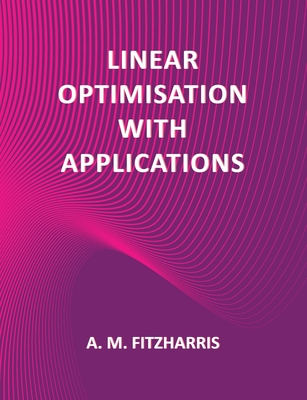 Linear Optimisation with Applications - Fitzharris, A.M.