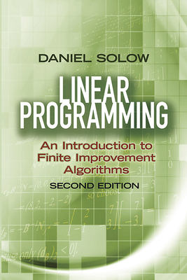 Linear Programming: An Introduction to Finite Improvement Algorithms - Solow, Daniel, Prof.
