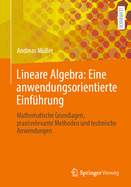 Lineare Algebra: Eine anwendungsorientierte Einfhrung: Mathematische Grundlagen, praxisrelevante Methoden und technische Anwendungen