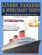 Liners, Tankers, Merchant Ships: 300 of the World's Greatest Commercial Vessels
