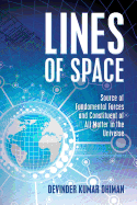 Lines of Space: Source of Fundamental Forces and Constituent of All Matter in the Universe