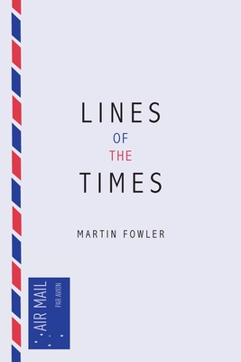 Lines of the Times: A Travel Scrapbook - The Journal Notes of Martin Fowler 1973-2016 - Fowler, Martin