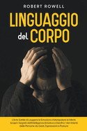 Linguaggio del Corpo: L'Arte Sottile di Leggere le Emozioni e Manipolare le Menti. Scopri i Segreti dell'Intelligenza Emotiva e Decifra i Veri Intenti delle Persone da Gesti, Espressioni e Posture