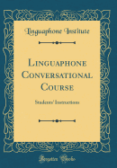 Linguaphone Conversational Course: Students' Instructions (Classic Reprint)