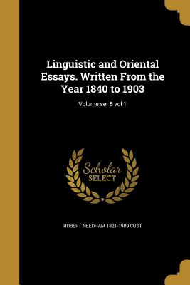 Linguistic and Oriental Essays. Written From the Year 1840 to 1903; Volume ser 5 vol 1 - Cust, Robert Needham 1821-1909