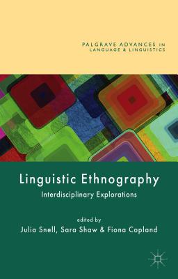 Linguistic Ethnography: Interdisciplinary Explorations - Copland, Fiona (Editor), and Shaw, Sara (Editor), and Snell, Julia (Editor)