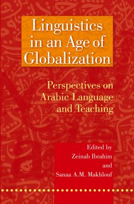 Linguistics in an Age of Globalization: Perspectives on Arabic Language and Teaching - Ibrahim, Zeinab (Editor)