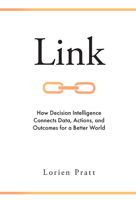 Link: How Decision Intelligence Connects Data, Actions, and Outcomes for a Better World - Pratt, Lorien