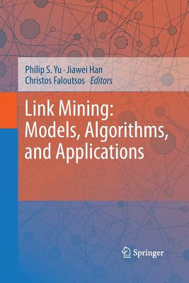 Link Mining: Models, Algorithms, and Applications - Yu, Philip S (Editor), and Han, Jiawei (Editor), and Faloutsos, Christos (Editor)