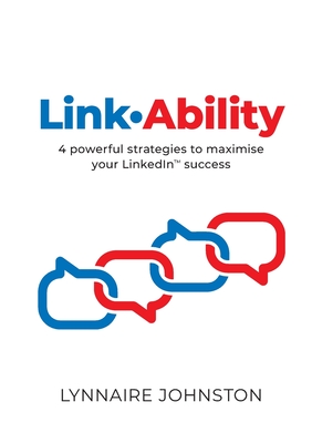 LinkAbility: 4 powerful strategies to maximise your LinkedIn success - Johnston, Lynnaire