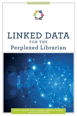 Linked Data for the Perplexed Librarian - Carlson, Scott, and Lampert, Cory, and Melvin, Darnelle