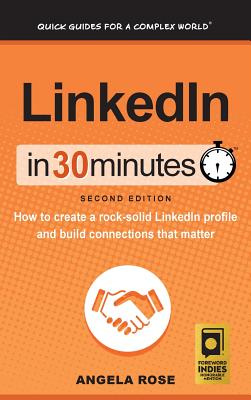 LinkedIn In 30 Minutes (2nd Edition): How to create a rock-solid LinkedIn profile and build connections that matter - Rose, Angela