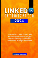 Linkedin Optimization 2024: How to Land your Dream Job with An Up-to-date Strategy to help Optimize your LinkedIn Profile and Build your Network
