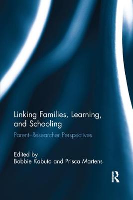 Linking Families, Learning, and Schooling: Parent-Researcher Perspectives - Kabuto, Bobbie (Editor), and Martens, Prisca (Editor)