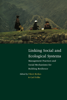 Linking Social and Ecological Systems: Management Practices and Social Mechanisms for Building Resilience - Berkes, Fikret (Editor), and Folke, Carl, Dr. (Editor), and Colding, Johan