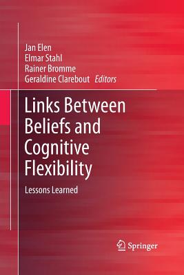 Links Between Beliefs and Cognitive Flexibility: Lessons Learned - Elen, Jan (Editor), and Stahl, Elmar (Editor), and Bromme, Rainer (Editor)