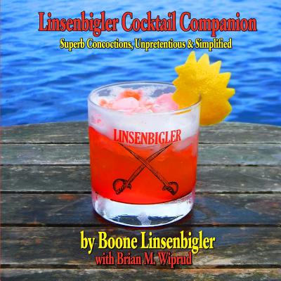 Linsenbigler Cocktail Companion: Superb Concoctions, Unpretentious and Simplified - Wiprud, Brian M, and Linsenbigler, Boone