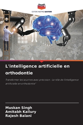 L'intelligence artificielle en orthodontie - Singh, Muskan, and Kallury, Amitabh, and Balani, Rajesh