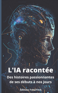 L'intelligence Artificielle racont?e: Des histoires passionnantes de ses d?buts ? nos jours