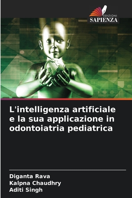 L'intelligenza artificiale e la sua applicazione in odontoiatria pediatrica - Rava, Diganta, and Chaudhry, Kalpna, and Singh, Aditi