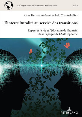 L'Interculturalit? Au Service Des Transitions: Repenser La Vie Et l'?ducation de l'Humain Dans l'?poque de l'Anthropoc?ne - Chalmel, Lo?c, and Herrmann-Israel, Anne