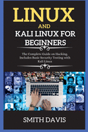 Linux and Kali Linux for Beginners: The Complete Guide on Hacking. Includes Basic Security Testing with Kali Linux