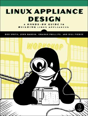 Linux Appliance Design: A Hands-On Guide to Building Linux Applications - Smith, Bob, and Hardin, John, and Phillips, Graham