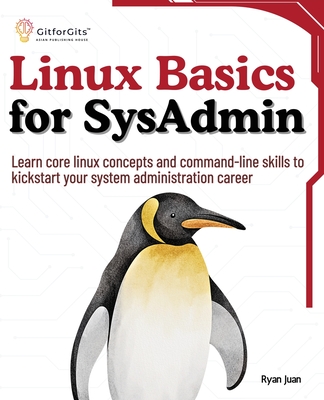 Linux Basics for SysAdmin: Learn core linux concepts and command-line skills to kickstart your system administration career - Juan, Ryan