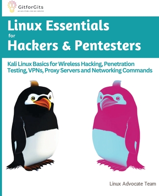 Linux Essentials for Hackers & Pentesters: Kali Linux Basics for Wireless Hacking, Penetration Testing, VPNs, Proxy Servers and Networking Commands - Advocate Team, Linux