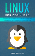 Linux for Beginners: An Introduction to the Linux Operating System for Installation, Configuration and Command Line.