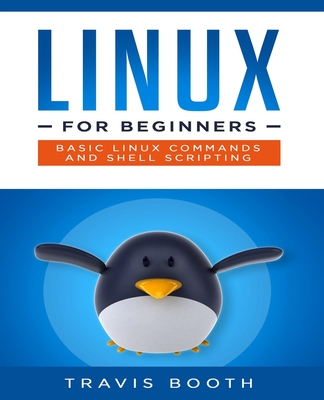 Linux for Beginners: Basic Linux Commands and Shell Scripting - Booth, Travis