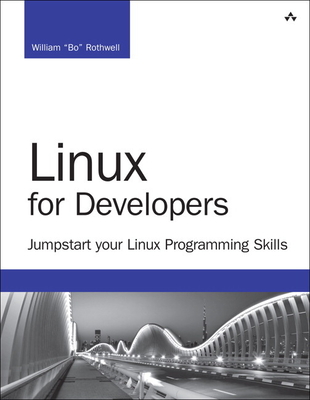 Linux for Developers: Jumpstart Your Linux Programming Skills - Rothwell, William