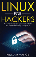 Linux for Hackers: A Comprehensive Beginners Guide to the World of Hacking Using Linux