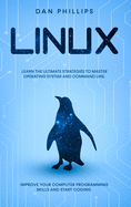 Linux: Learn the Ultimate Strategies to Master Operating System and Command Line. Improve Your Computer Programming Skills and Start Coding