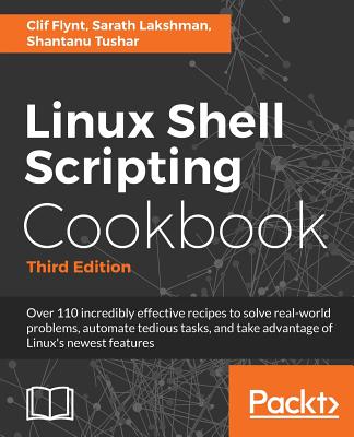 Linux Shell Scripting Cookbook - Third Edition - Flynt, Clif, and Lakshman, Sarath, and Tushar, Shantanu
