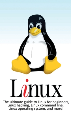 Linux: The ultimate guide to Linux for beginners, Linux hacking, Linux command line, Linux operating system, and more! - Newport, Craig