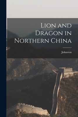 Lion and Dragon in Northern China - Johnston